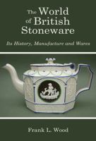 The World of British Stoneware: It's History, Manufacture and Wares 178306367X Book Cover