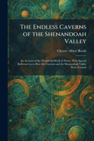 The Endless Caverns of the Shenandoah Valley: An Account of the Wonderful Work of Water, With Special Reference as to How the Caverns and the Shenandoah Valley Were Formed 1025627644 Book Cover