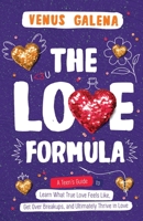 The Love Formula: A Teen’s Guide to Learn What True Love Feels Like, Get Over Breakups, and Ultimately Thrive in Love 1960602012 Book Cover