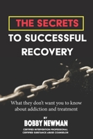 Secrets to Successful Recovery: What THEY don't want you to know about addiction and treatment 1717041299 Book Cover