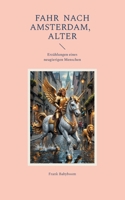 Fahr nach Amsterdam, Alter: Erzählungen eines neugierigen Menschen (German Edition) 3759796087 Book Cover
