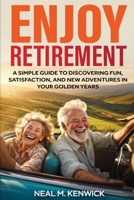 Enjoy Retirement: A Simple Guide to Discovering Fun, Satisfaction, and New Adventures in Your Golden Years B0DDJK87MT Book Cover