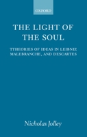 The Light of the Soul: Theories of Ideas in Leibniz, Malebranche, and Descartes 0198238193 Book Cover