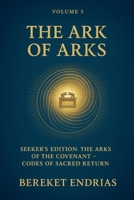The Ark of Arks (Seeker's Edition: The Arks of the Covenant - Codes of Sacred Return) B0FBR8MR1J Book Cover