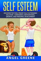 Self Esteem: Discover the Fool-Proof Fully Actionable Solution - Confidence, Motivational Growth, and Personal Development 1519116004 Book Cover