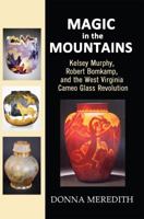 Magic in the Mountains: Kelsey Murphy, Robert Bomkamp, and the West Virginia Cameo Glass Revolution 0982901577 Book Cover