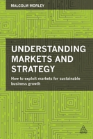 Understanding Markets and Strategy: How to Exploit Markets for Sustainable Business Growth 0749471522 Book Cover