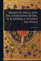 Ristretto Della Vita Del Gran Servo Di Dio, Il B. Andrea Cacciolo Da Spello (Italian Edition) 1024834360 Book Cover