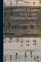 Father Kemp's Old Folks Concert Music: a Collection of the Most Favorite Tunes of Billings, Swan, Holden, Read, Kimball, Ingalls and Others: to Which ... and Other Songs of the Greatest And... 1013323742 Book Cover