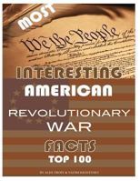 Most Interesting Revolutionary War Facts 1490355758 Book Cover