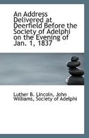 An Address Delivered at Deerfield Before the Society of Adelphi on the Evening of Jan. 1, 1837 1110808615 Book Cover
