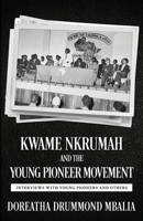Kwame Nkrumah and the Young Pioneer Movement: Interviews with Young Pioneers and Others 1981290028 Book Cover