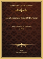 Don Sebastian, King Of Portugal: A Lyric Drama In Five Acts 1104118688 Book Cover