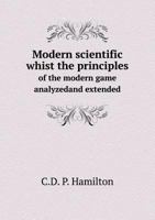 Modern scientific whist the principles of the modern game analyzedand extended 5518573960 Book Cover