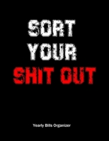 Sort Your Shit Out | Yearly Bills Organizer: Monthly Bill Planner | To Help You Organize Weekly & Daily Expenses | Budgeting Financial Planning Journal Notebook | Funny Gift 1711167061 Book Cover