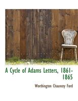 A Cycle of Adams Letters 1861 - 1865, Vols. I and II 143263853X Book Cover