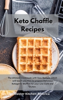 Keto Chaffle Recipes: The Ultimate Cookbook with Easy Recipes which will teach you How to prepare Delicious Ketogenic Waffles for your Low Carb and Gluten . 1801604223 Book Cover