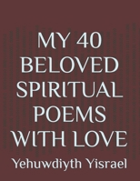 MY 40 BELOVED SPIRITUAL POEMS WITH LOVE B09TMZ3R7H Book Cover