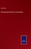 Shooting and Fishing in Lower Brittany: A Complete and Practical Guide to Sportsmen 1164890247 Book Cover