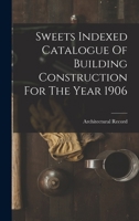 Sweets Indexed Catalogue Of Building Construction For The Year 1906 1017837597 Book Cover