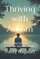 Thriving with Autism: A Personal Growth Guide for Autistic Adults B0F1NH44DW Book Cover