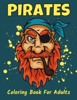 Pirates Coloring Book For Adults: An Adult Coloring Book Filled With Skulls, Ships, Hooks, Undersea Creatures, Marine Mythology, Captains, and Pirate Portraits For Relaxation and Stress Relief B09DMRF1GN Book Cover