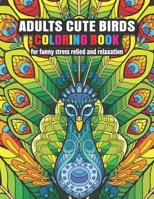 Adults Cute Birds Coloring Book: for funny stress relied and relaxation: Gorgeous Soothe the soul Bird floral Clean Featuring designs color away ... motivational inspirational gift idea! B08WP3L1WT Book Cover