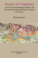 Season of Conspiracy : Calvin, the French Reformed Churches, and Protestant Plotting in the Reign of Francis II (1559-60) 1606180851 Book Cover