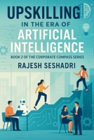Upskilling in the Era of Artificial Intelligence: Book 2 of the Corporate Compass Series B0FKSNN6QW Book Cover