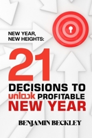 New Year, New Heights: 21 Decisions to Unlock a Profitable New Year B0DWFFPZBT Book Cover