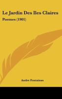 Le Jardin Des Iles Claires: Poemes (1901) 1141827166 Book Cover
