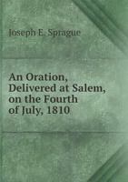 An Oration, Delivered at Salem, On the Fourth of July, 1810 ... 1275771718 Book Cover