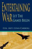 Entertaining War: Let The Games Begin 0981790178 Book Cover