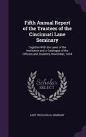 Fifth annual report of the trustees of the Cincinnati Lane Seminary: together with the laws of the institution and a catalogue of the officers and students, November, 1834 1341492966 Book Cover