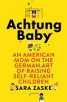 Achtung Baby: An American Mom on the German Art of Raising Self-Reliant Children 1250160170 Book Cover