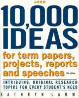 10,000 Ideas for Term Papers, Projects, Reports & Speeches (Arco 10,000 Ideas for Term Papers, Projects, Reports & Speeches) 0028625129 Book Cover