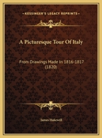 A Picturesque Tour Of Italy, From Drawings Made In 1816-1817 1120125979 Book Cover