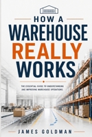 How a Warehouse Really Works: The Essential Guide to Understanding and Improving Warehouse Operations (Art of Moving Boxes Series) B0HGBZ15XH Book Cover