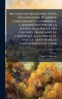 Recueils de rÃ(c)glemens, Ã(c)dits, dÃ(c)clarations et arrÃats, concernant le commerce, l'administration de la justice, & la police des colonies ... et l'addition audit code (French Edition) 1024137619 Book Cover