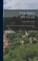 Der Kreis Wetzlar: Historisch, Statistisch Und Topographisch Dargestellt, Dritter Theil 1017501459 Book Cover
