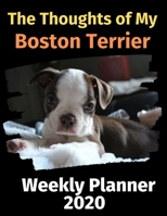 The Thoughts of My Boston Terrier: Weekly Planner 2020 1697488358 Book Cover