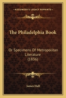 The Philadelphia Book: Or, Specimens of Metropolitan Literature 1120914493 Book Cover