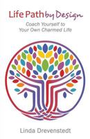 Life Path by Design: Coach Yourself to Your Own Charmed Life 194417723X Book Cover