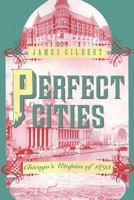 Perfect Cities: Chicago's Utopias of 1893 0226293181 Book Cover