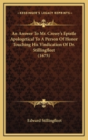 An answer to Mr. Cressy's epistle apologetical to a person of honour touching his vindication of Dr. Stillingfleet 1174945915 Book Cover