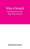 History of Aurangzib, Vol. 2: Mainly Based on Persian Sources; War of Succession 9354042759 Book Cover