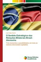 O Sentido Estratégico das Relações Bilaterais Brasil-Alemanha: Três momentos e possibilidades em meio ao sistema interestatal capitalista 3841701825 Book Cover