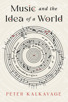 Music and the Idea of a World 1589881869 Book Cover