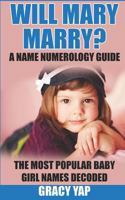 Will Mary Marry? a Name Numerology Guide: The Most Popular Baby Girl Names Decoded 154327823X Book Cover