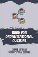 Book For Organizational Culture: Create A Strong Organizational Culture: Characteristics Of Organizational Culture B09CK8MY9Q Book Cover